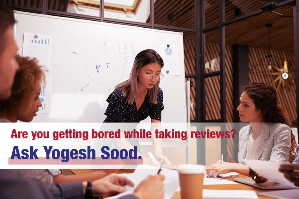 Are you getting bored while taking reviews? Ask Yogesh Sood.