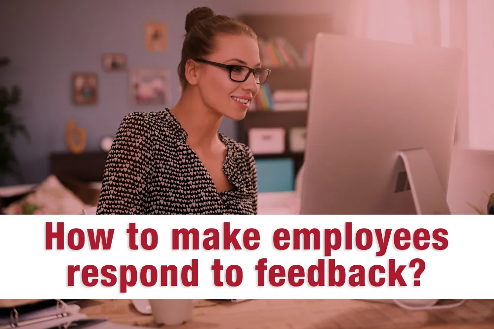 How to make Employees respond to Feedback