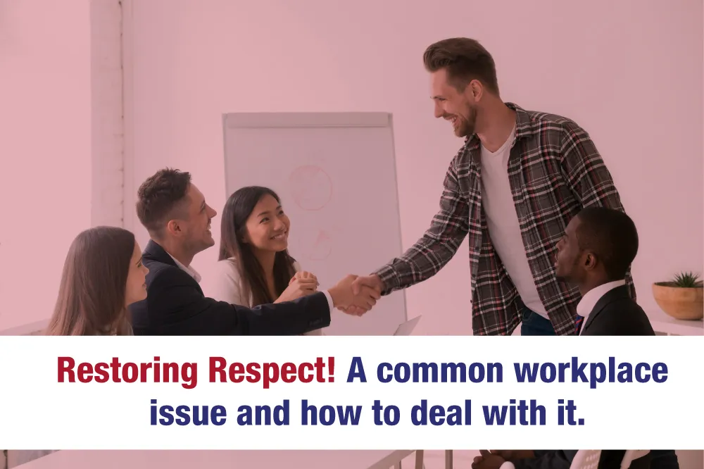 Restoring Respect! A Common Workplace Issue and How to Deal With It.