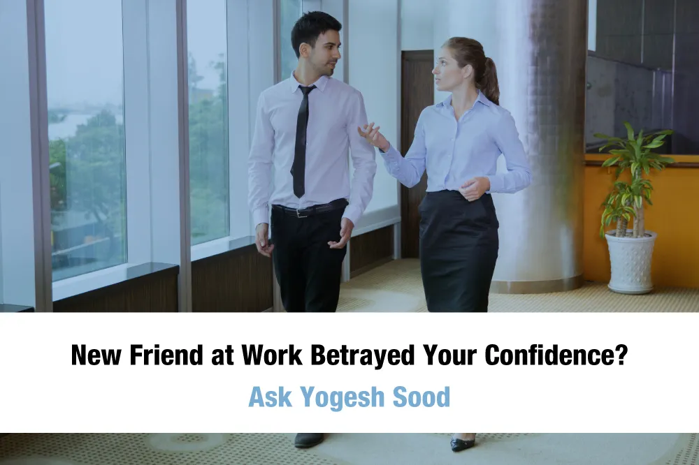New_Friend_at_Work_Betrayed_Your_Confidence._Ask_Yogesh_Sood._sFQfgxZIi